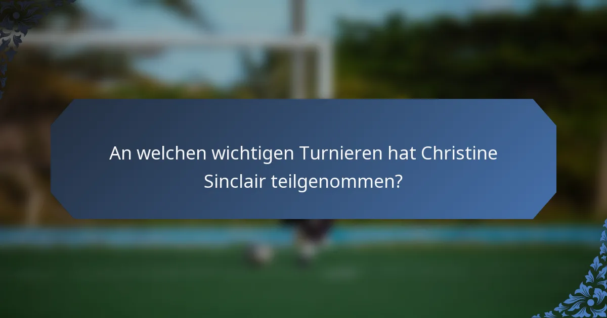 An welchen wichtigen Turnieren hat Christine Sinclair teilgenommen?