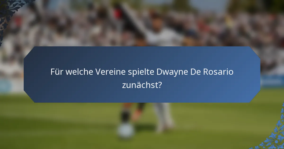 Für welche Vereine spielte Dwayne De Rosario zunächst?