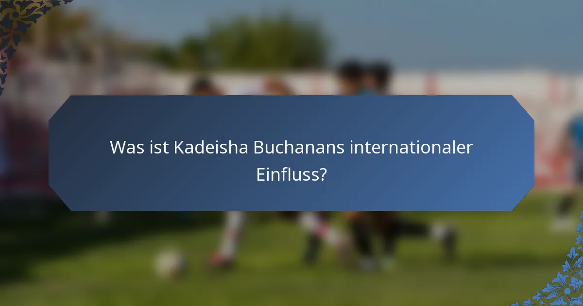Was ist Kadeisha Buchanans internationaler Einfluss?