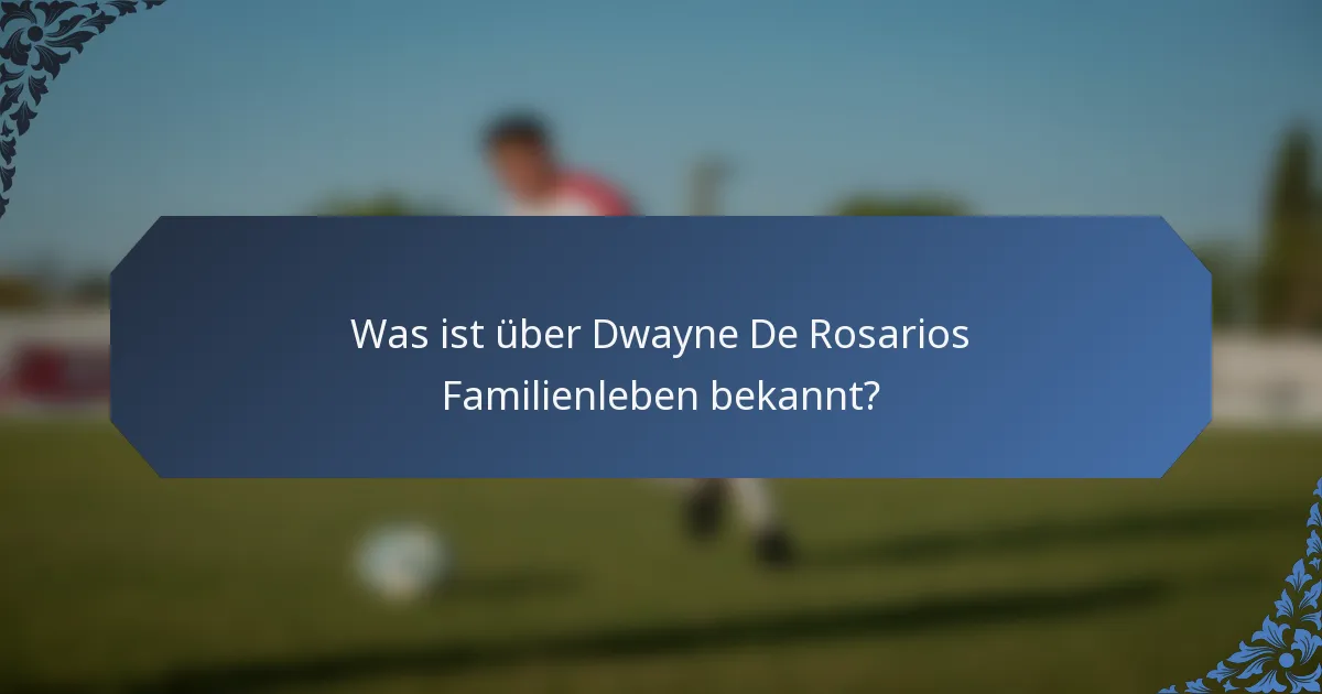 Was ist über Dwayne De Rosarios Familienleben bekannt?