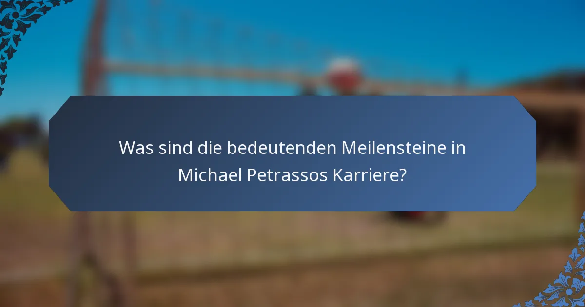 Was sind die bedeutenden Meilensteine in Michael Petrassos Karriere?