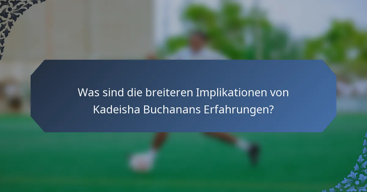 Was sind die breiteren Implikationen von Kadeisha Buchanans Erfahrungen?