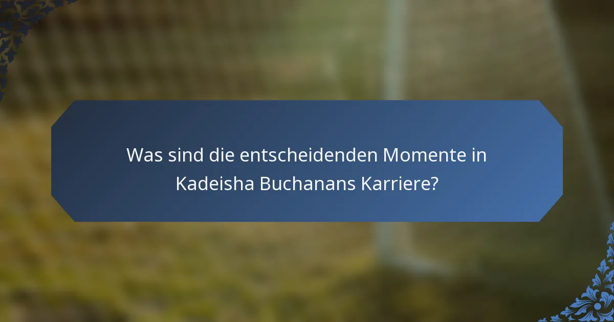 Was sind die entscheidenden Momente in Kadeisha Buchanans Karriere?