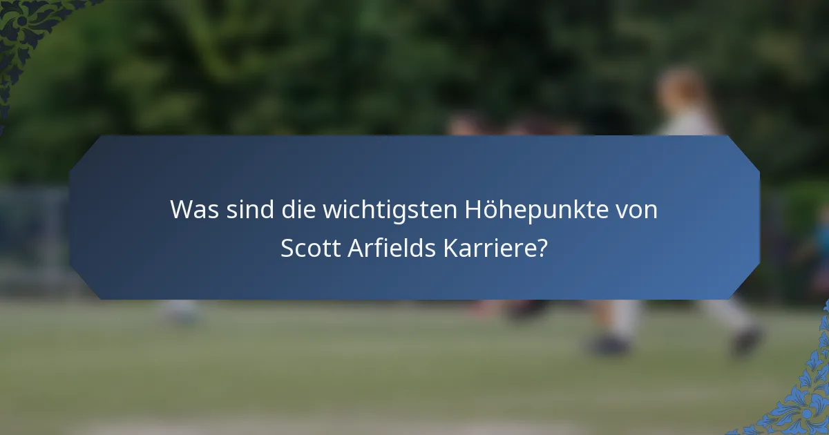 Was sind die wichtigsten Höhepunkte von Scott Arfields Karriere?