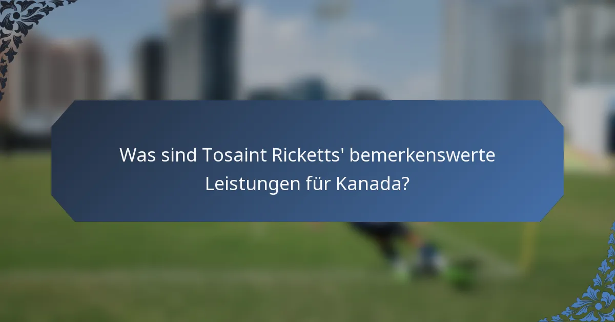 Was sind Tosaint Ricketts' bemerkenswerte Leistungen für Kanada?