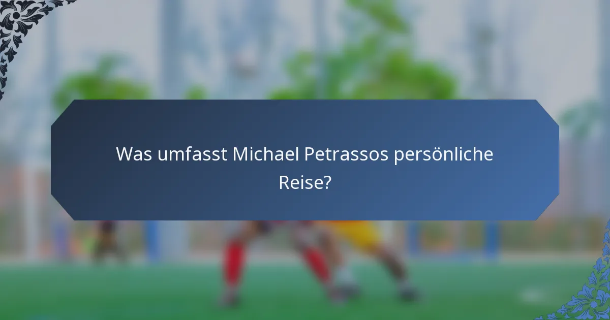 Was umfasst Michael Petrassos persönliche Reise?