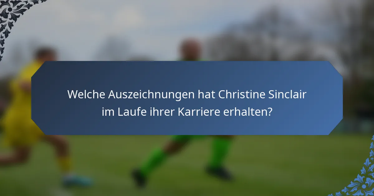 Welche Auszeichnungen hat Christine Sinclair im Laufe ihrer Karriere erhalten?