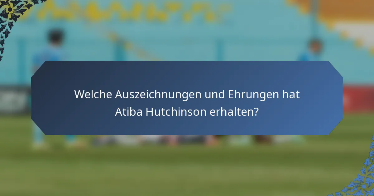 Welche Auszeichnungen und Ehrungen hat Atiba Hutchinson erhalten?