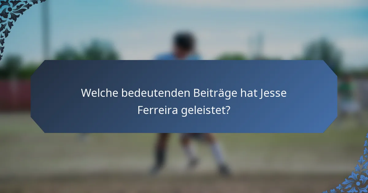 Welche bedeutenden Beiträge hat Jesse Ferreira geleistet?