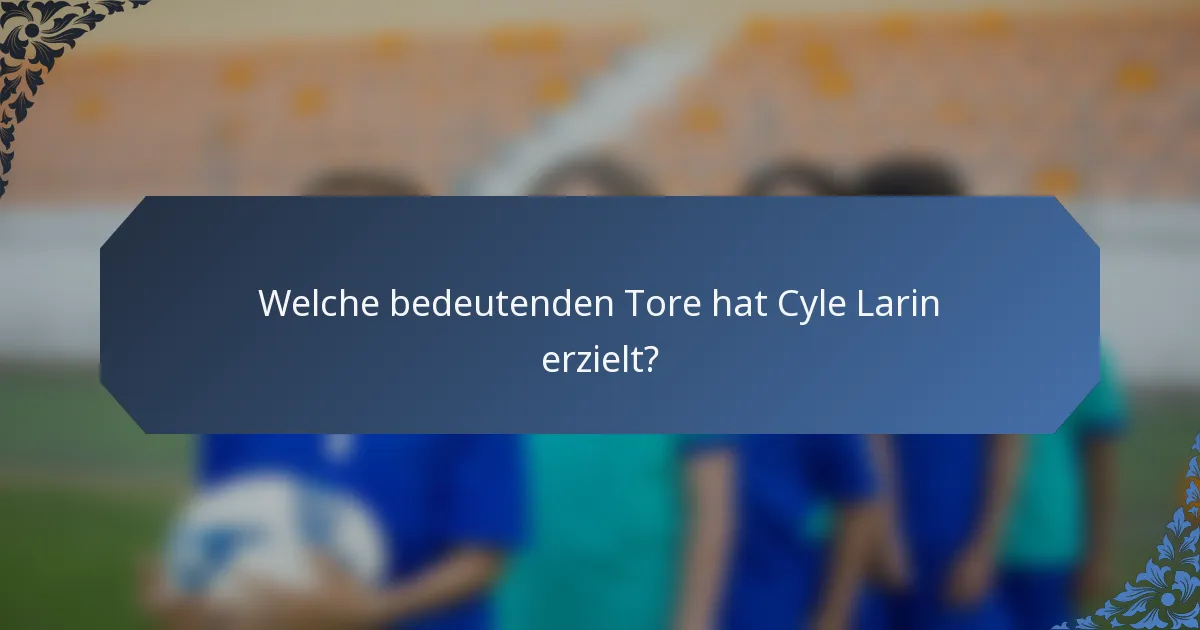 Welche bedeutenden Tore hat Cyle Larin erzielt?