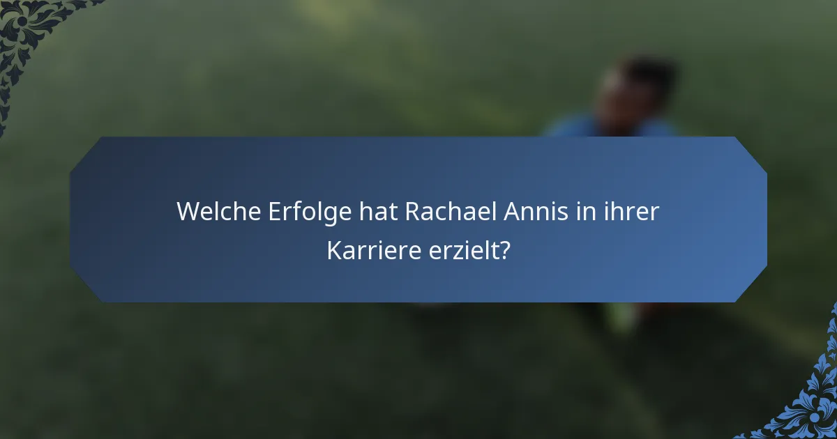 Welche Erfolge hat Rachael Annis in ihrer Karriere erzielt?
