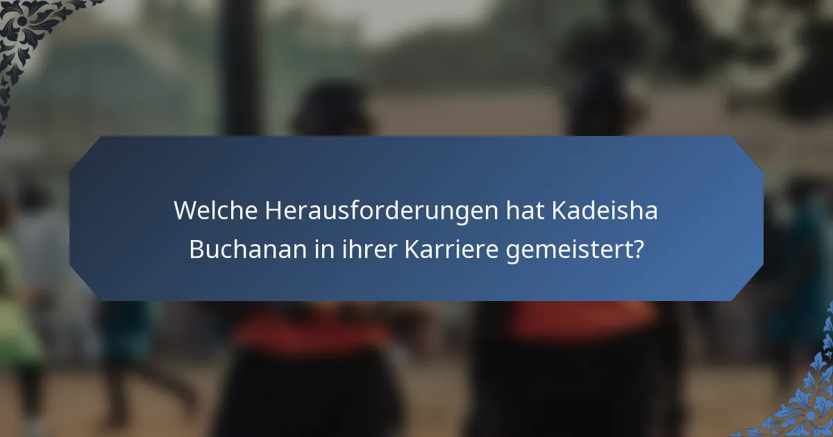 Welche Herausforderungen hat Kadeisha Buchanan in ihrer Karriere gemeistert?