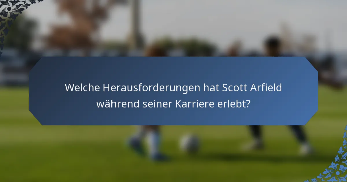Welche Herausforderungen hat Scott Arfield während seiner Karriere erlebt?
