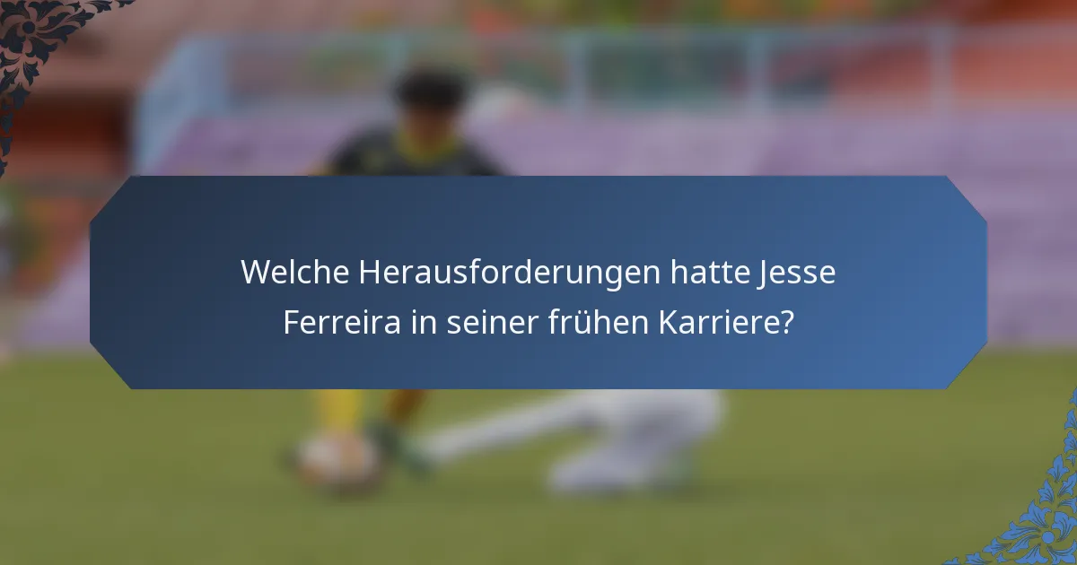 Welche Herausforderungen hatte Jesse Ferreira in seiner frühen Karriere?