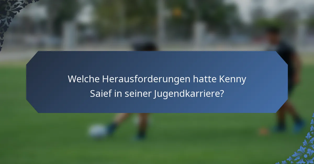 Welche Herausforderungen hatte Kenny Saief in seiner Jugendkarriere?