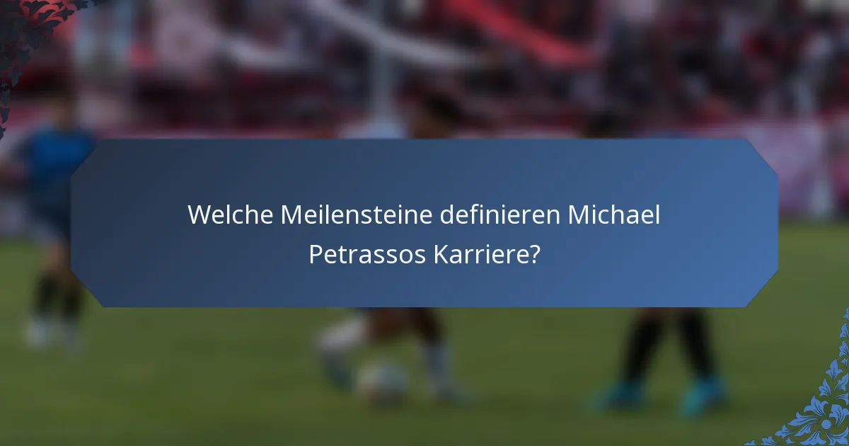 Welche Meilensteine definieren Michael Petrassos Karriere?