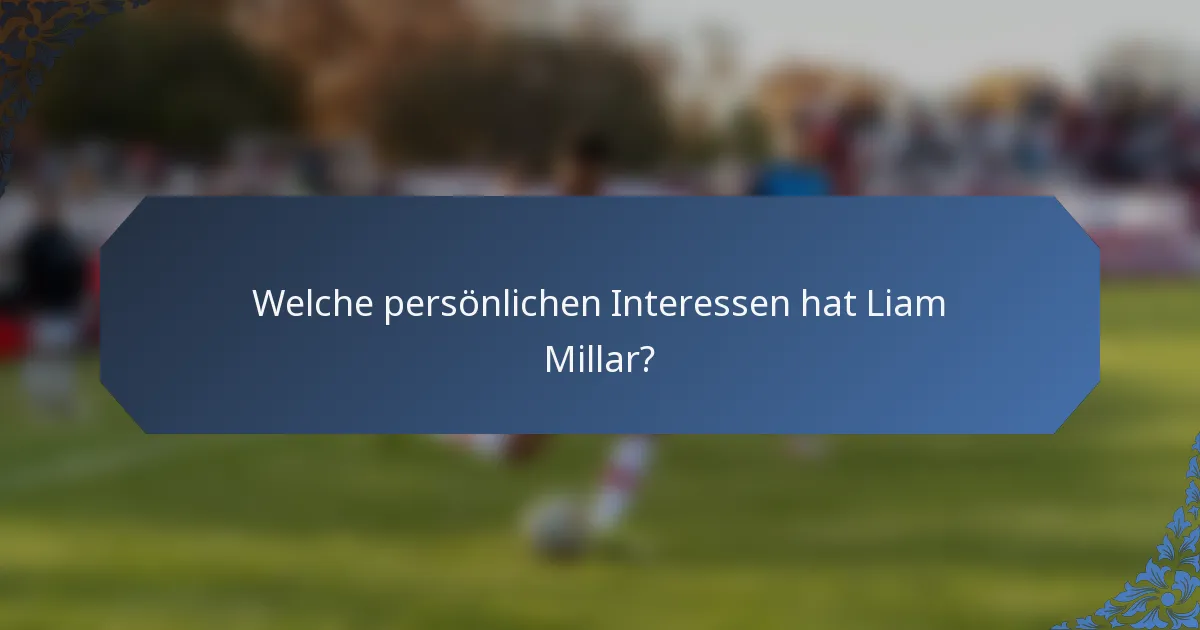 Welche persönlichen Interessen hat Liam Millar?