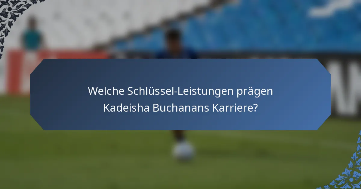 Welche Schlüssel-Leistungen prägen Kadeisha Buchanans Karriere?