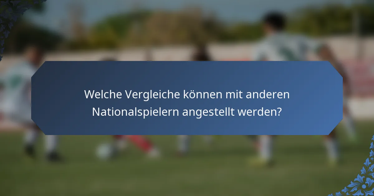 Welche Vergleiche können mit anderen Nationalspielern angestellt werden?