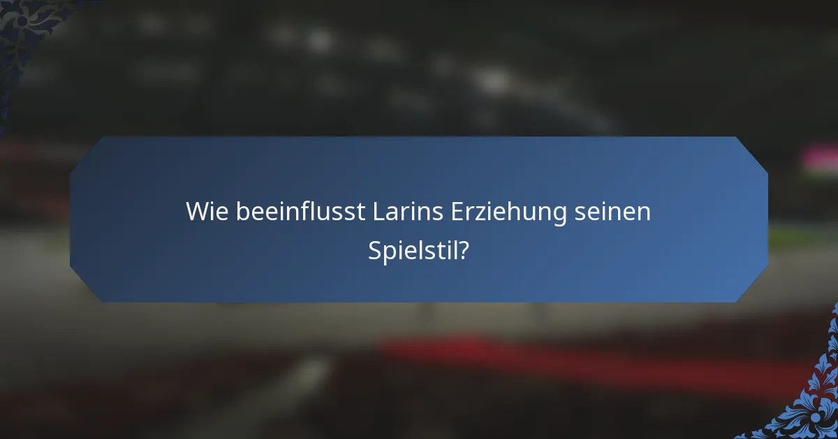Wie beeinflusst Larins Erziehung seinen Spielstil?