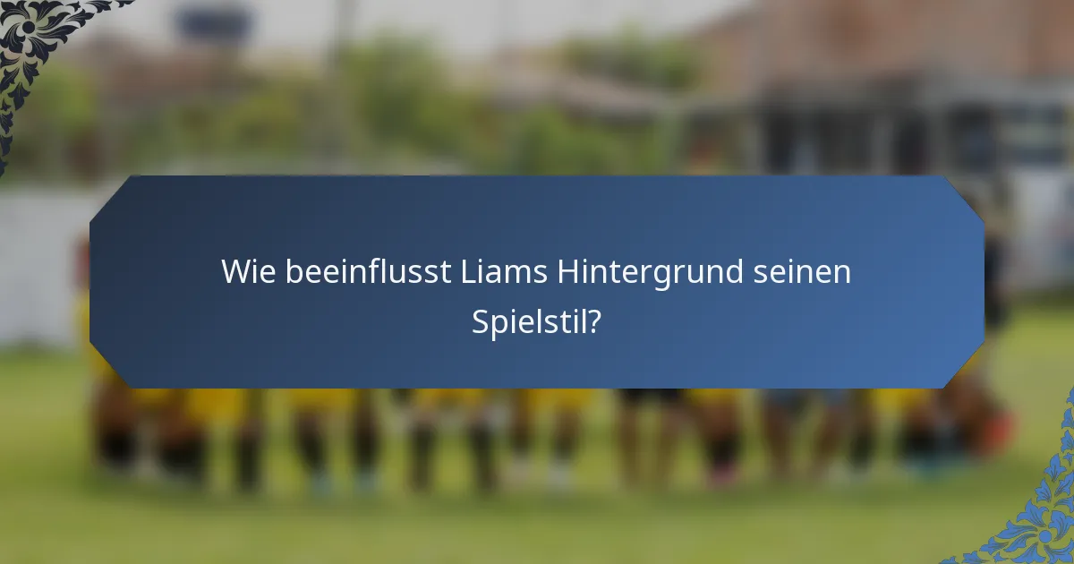 Wie beeinflusst Liams Hintergrund seinen Spielstil?