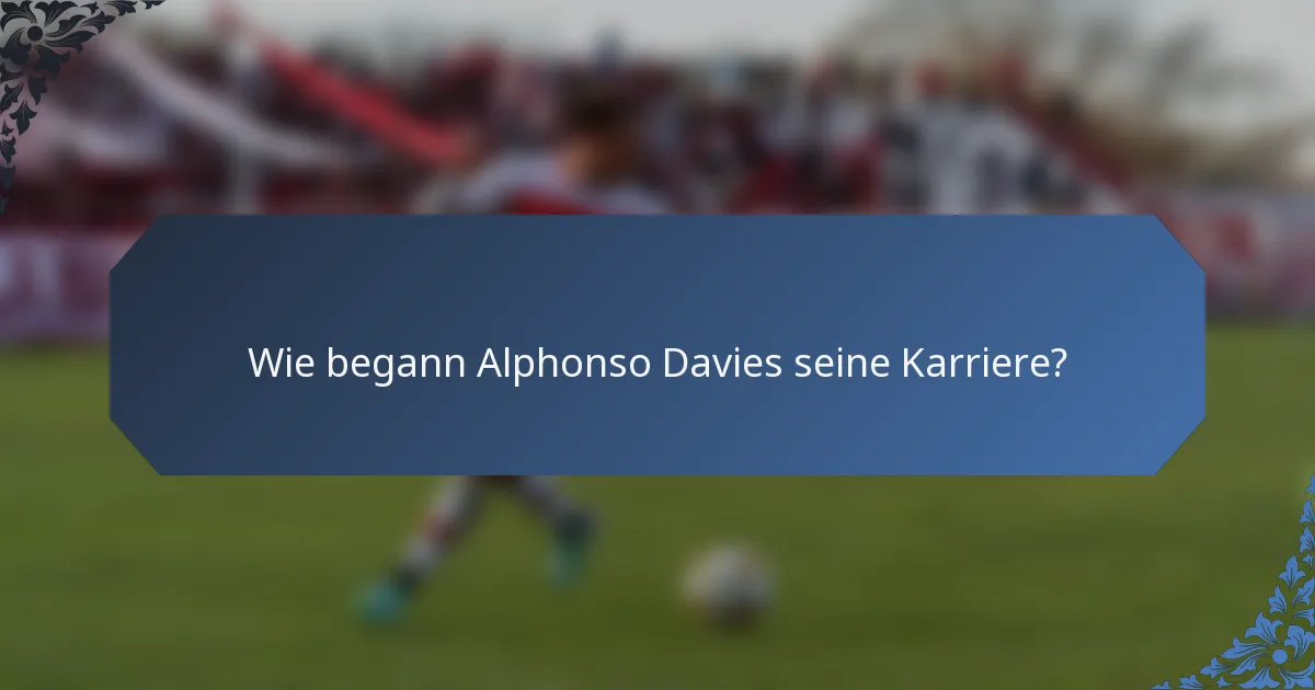 Wie begann Alphonso Davies seine Karriere?