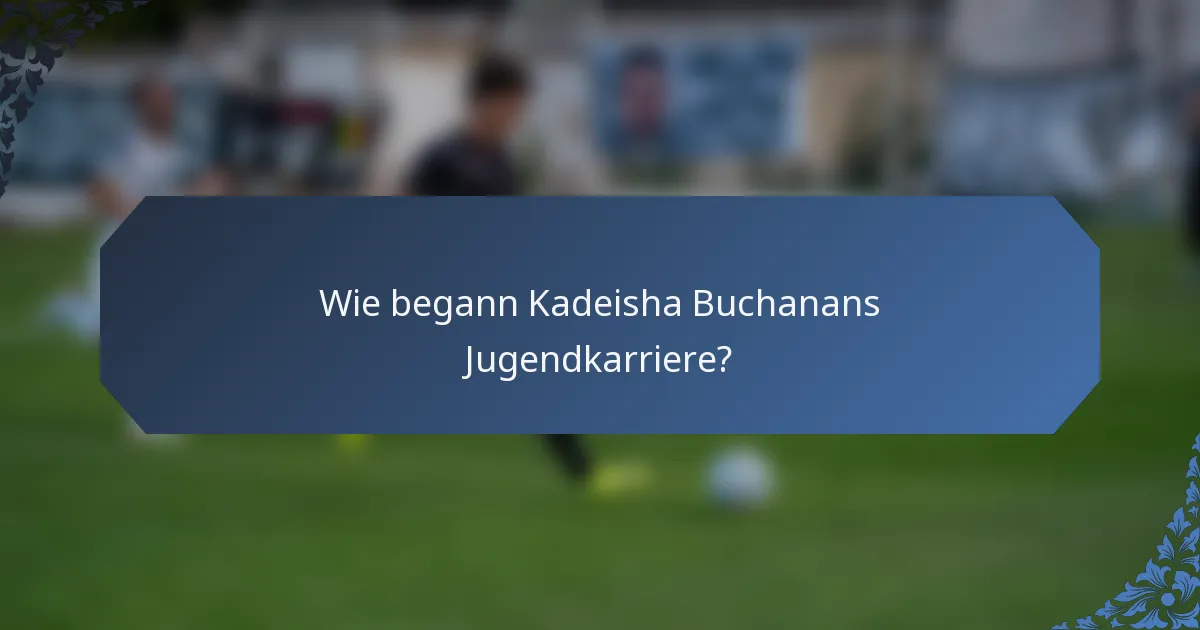 Wie begann Kadeisha Buchanans Jugendkarriere?