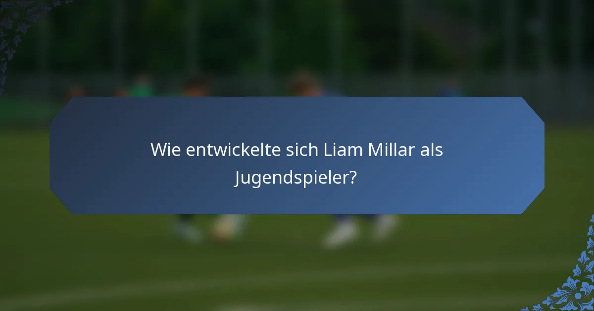 Wie entwickelte sich Liam Millar als Jugendspieler?