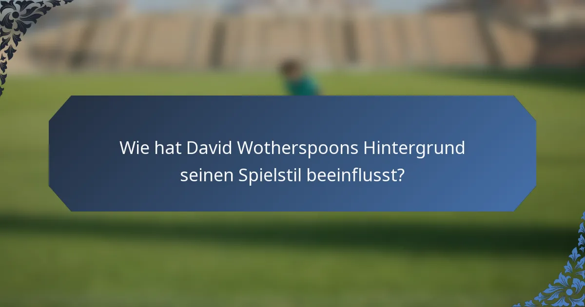 Wie hat David Wotherspoons Hintergrund seinen Spielstil beeinflusst?