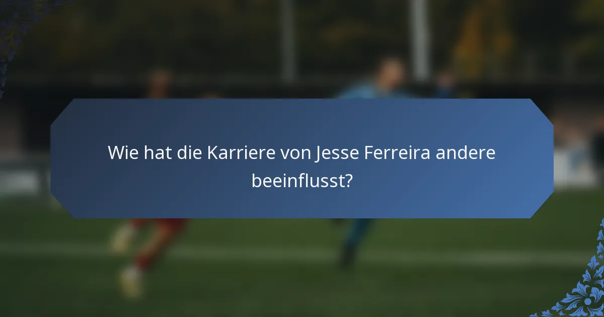 Wie hat die Karriere von Jesse Ferreira andere beeinflusst?