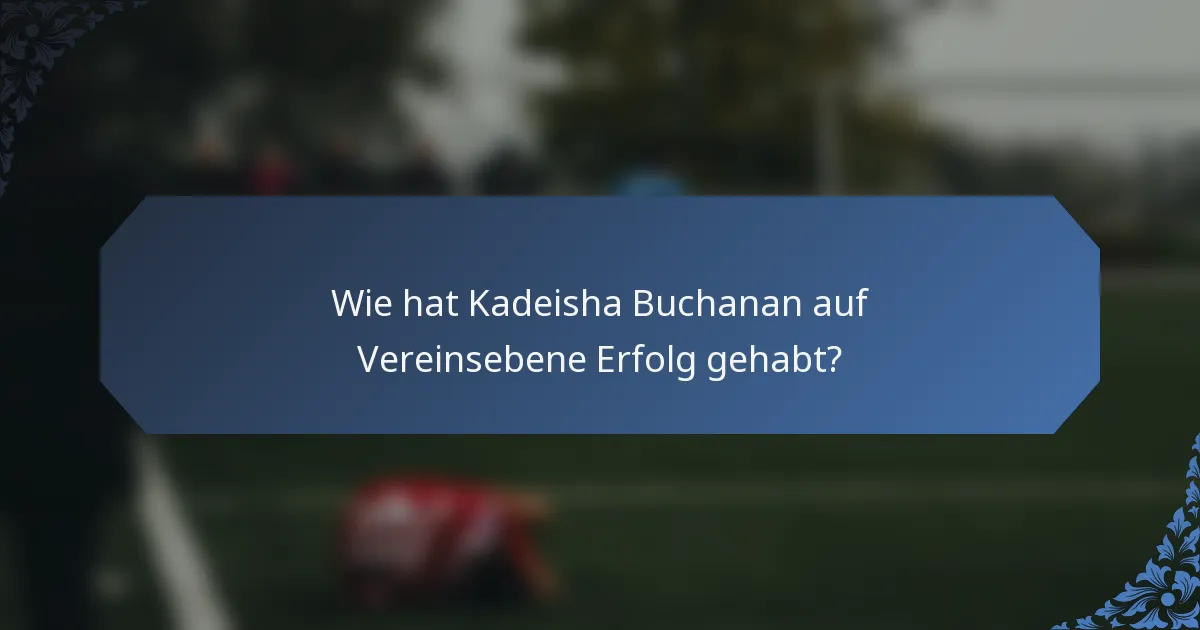 Wie hat Kadeisha Buchanan auf Vereinsebene Erfolg gehabt?