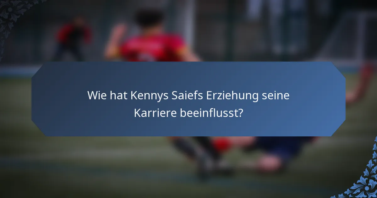 Wie hat Kennys Saiefs Erziehung seine Karriere beeinflusst?
