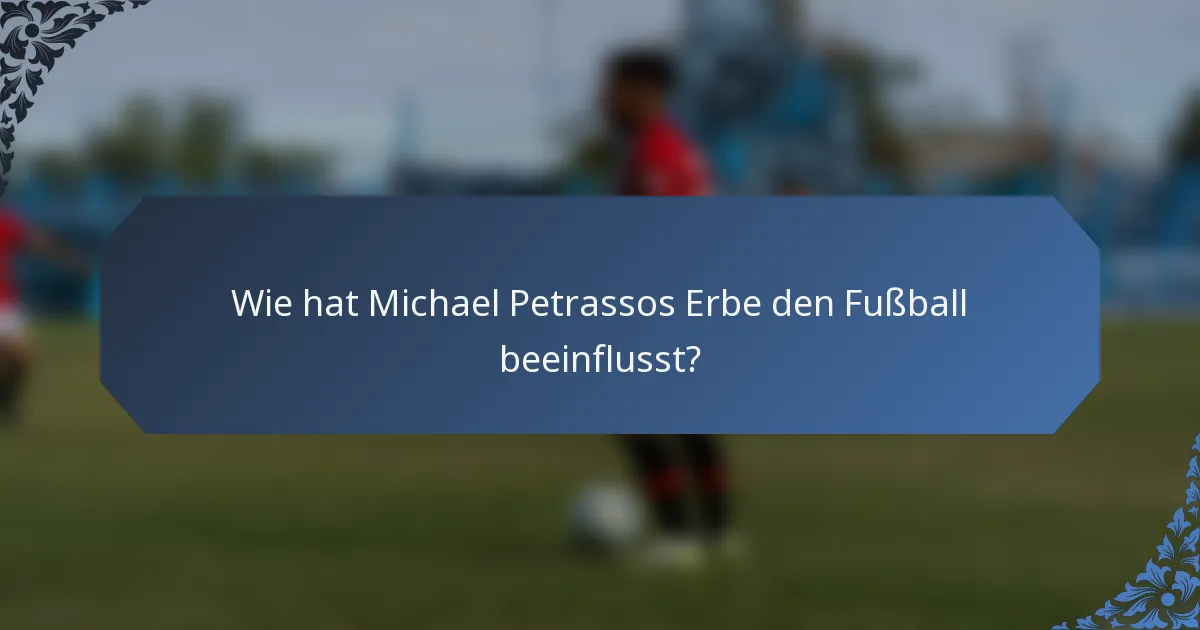 Wie hat Michael Petrassos Erbe den Fußball beeinflusst?