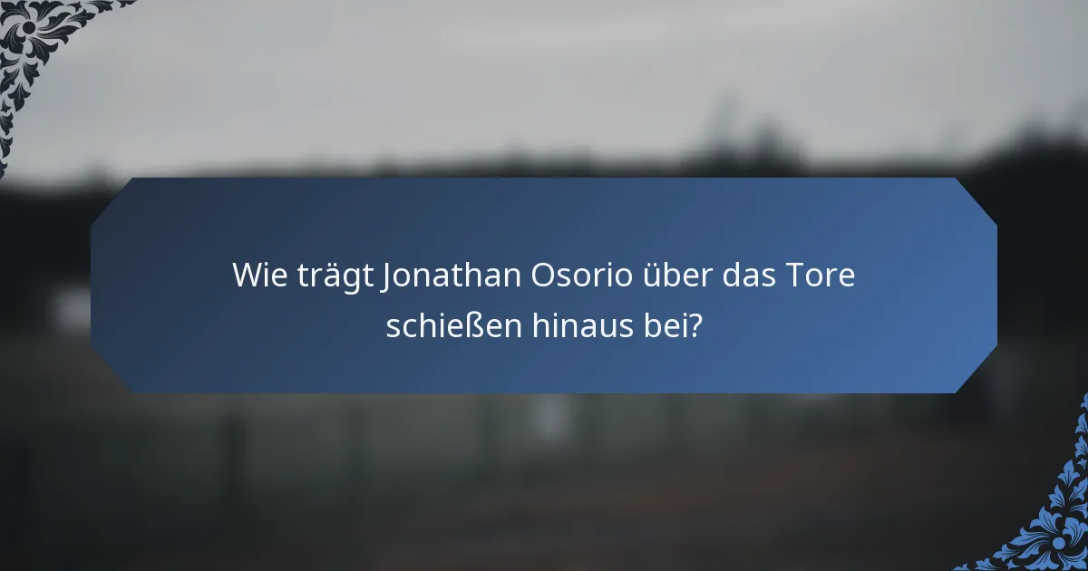 Wie trägt Jonathan Osorio über das Tore schießen hinaus bei?