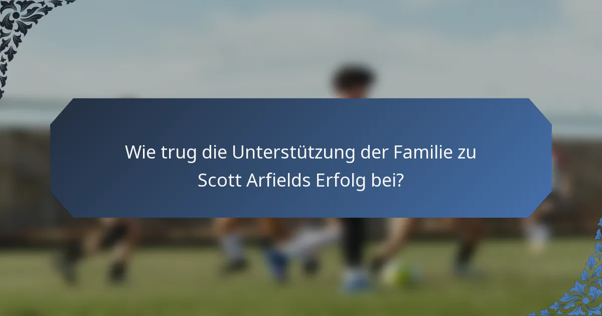 Wie trug die Unterstützung der Familie zu Scott Arfields Erfolg bei?