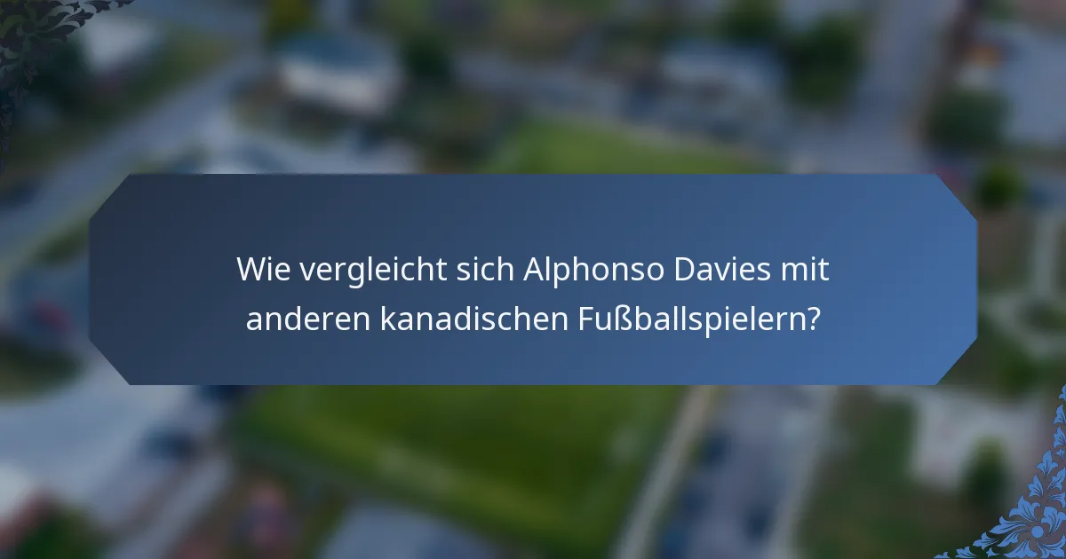 Wie vergleicht sich Alphonso Davies mit anderen kanadischen Fußballspielern?
