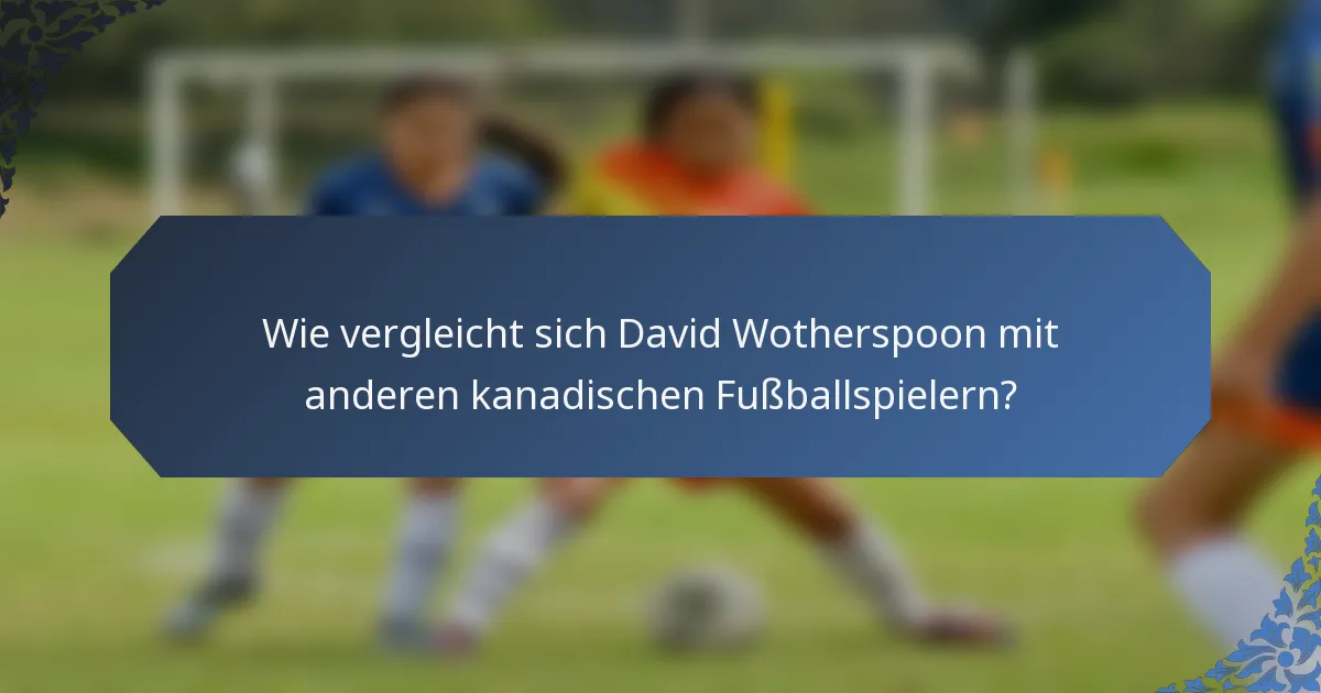 Wie vergleicht sich David Wotherspoon mit anderen kanadischen Fußballspielern?