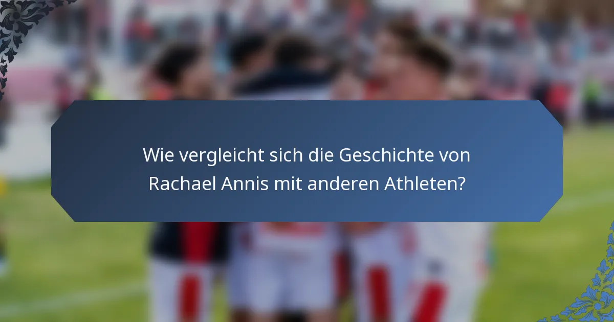 Wie vergleicht sich die Geschichte von Rachael Annis mit anderen Athleten?