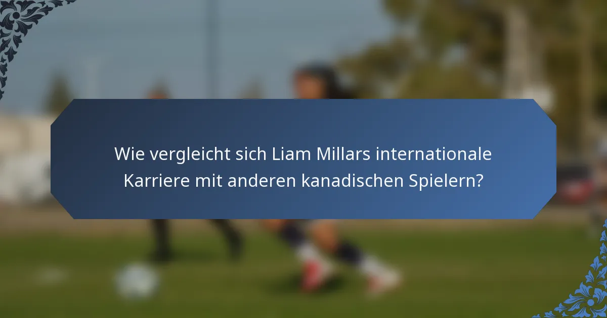 Wie vergleicht sich Liam Millars internationale Karriere mit anderen kanadischen Spielern?