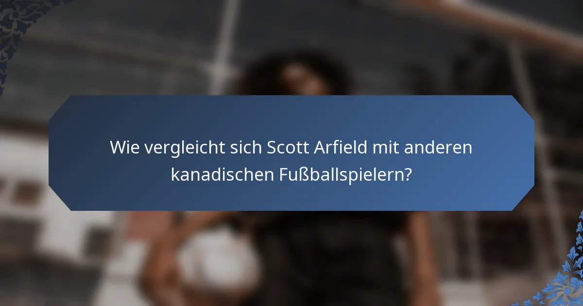 Wie vergleicht sich Scott Arfield mit anderen kanadischen Fußballspielern?