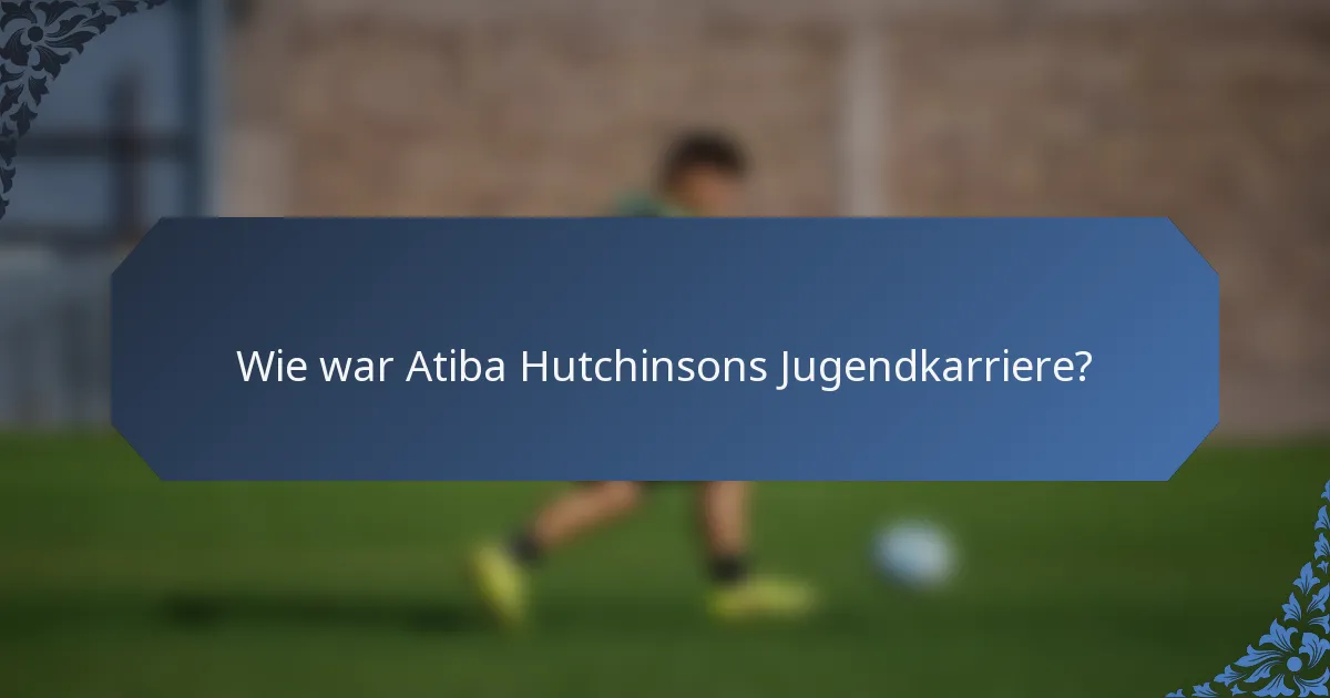 Wie war Atiba Hutchinsons Jugendkarriere?