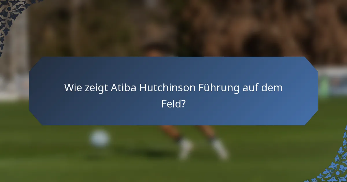 Wie zeigt Atiba Hutchinson Führung auf dem Feld?